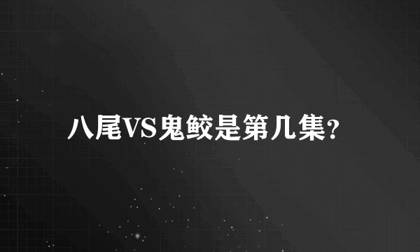 八尾VS鬼鲛是第几集？