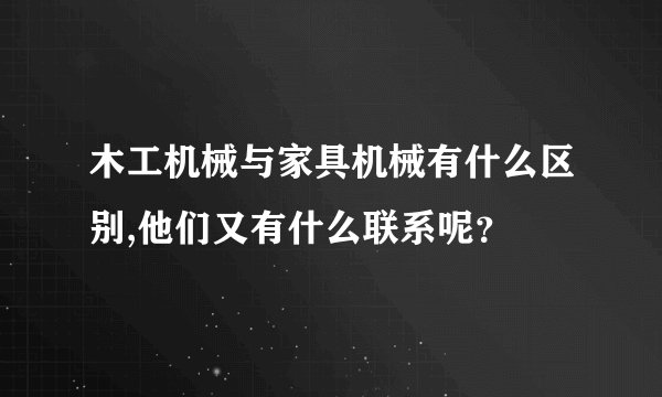 木工机械与家具机械有什么区别,他们又有什么联系呢？