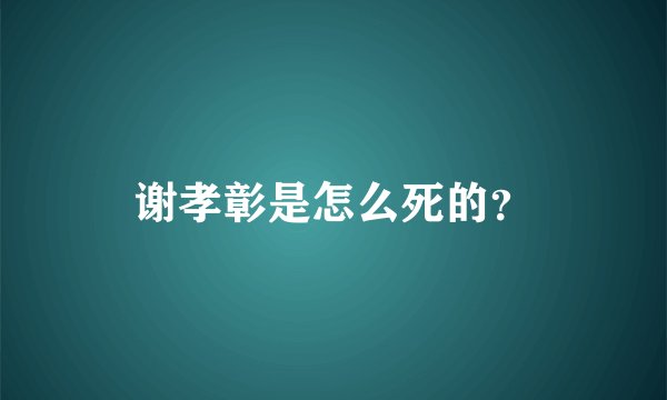 谢孝彰是怎么死的？