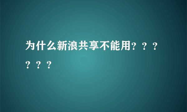 为什么新浪共享不能用？？？？？？