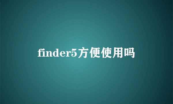 finder5方便使用吗