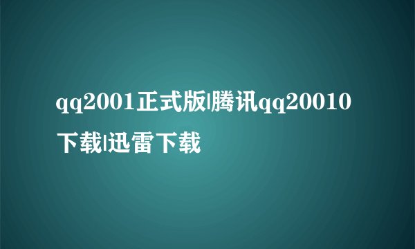 qq2001正式版|腾讯qq20010下载|迅雷下载