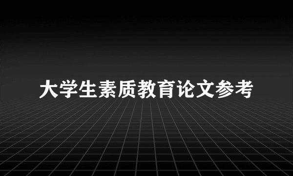 大学生素质教育论文参考