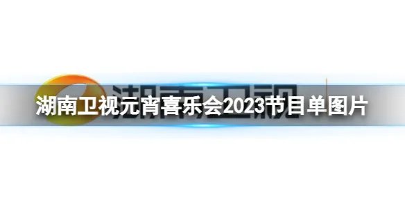 湖南卫视元宵喜乐会2023节目单图片 湖南卫视元宵喜乐会节目名单