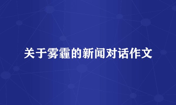 关于雾霾的新闻对话作文
