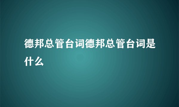 德邦总管台词德邦总管台词是什么