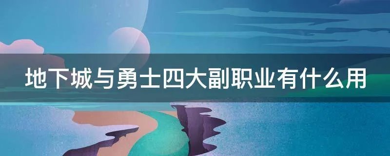 地下城与勇士四大副职业有什么用
