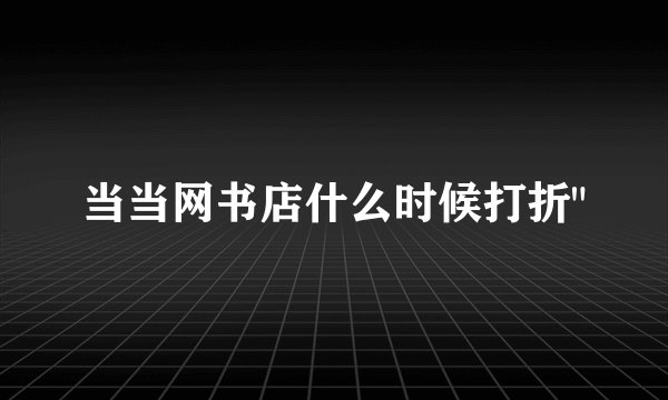 当当网书店什么时候打折