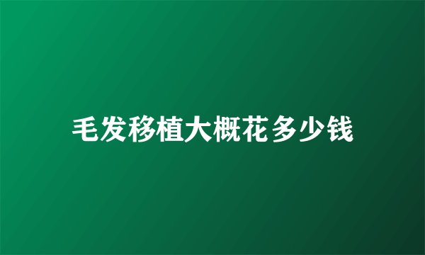 毛发移植大概花多少钱