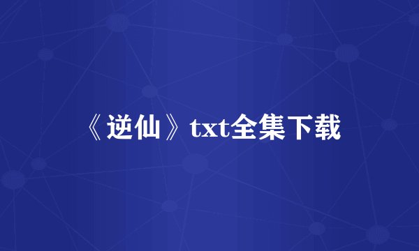 《逆仙》txt全集下载