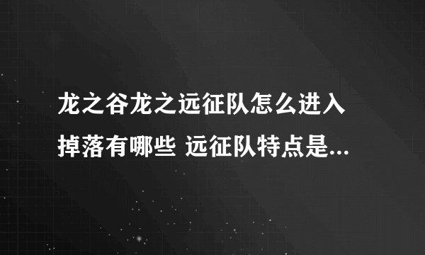 龙之谷龙之远征队怎么进入 掉落有哪些 远征队特点是什么?介绍