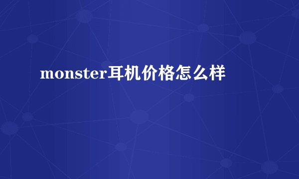 monster耳机价格怎么样