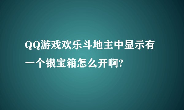 QQ游戏欢乐斗地主中显示有一个银宝箱怎么开啊?