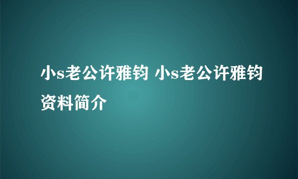 小s老公许雅钧 小s老公许雅钧资料简介