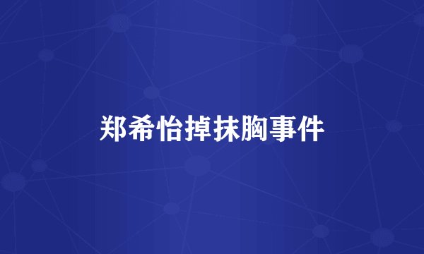 郑希怡掉抹胸事件