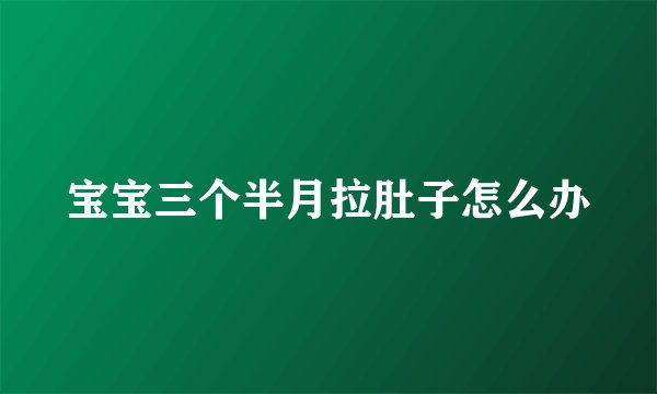 宝宝三个半月拉肚子怎么办