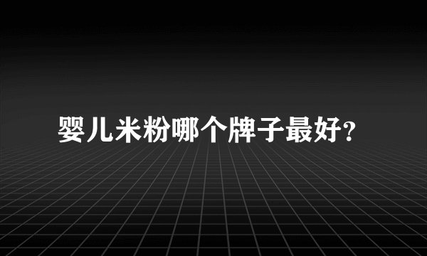 婴儿米粉哪个牌子最好？