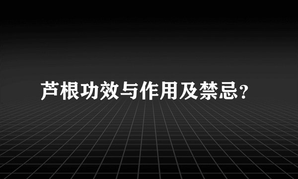 芦根功效与作用及禁忌？