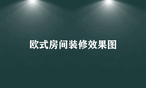 欧式房间装修效果图