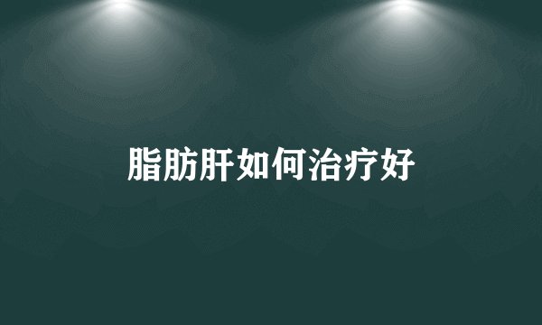 脂肪肝如何治疗好