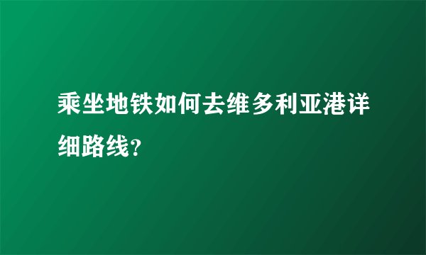 乘坐地铁如何去维多利亚港详细路线？