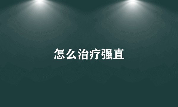 怎么治疗强直