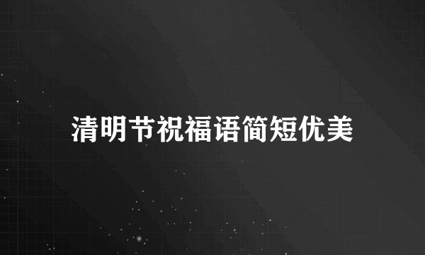 清明节祝福语简短优美