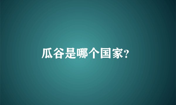 瓜谷是哪个国家？