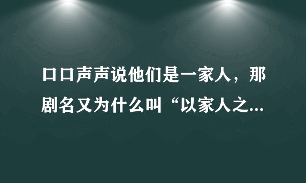 口口声声说他们是一家人，那剧名又为什么叫“以家人之名”呢？