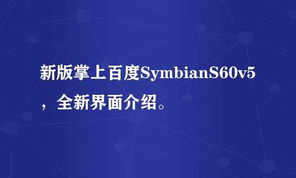新版掌上百度SymbianS60v5，全新界面介绍。