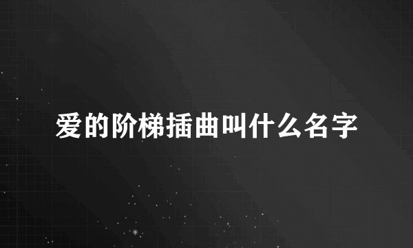 爱的阶梯插曲叫什么名字