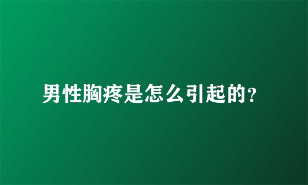 男性胸疼是怎么引起的？