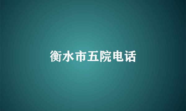 衡水市五院电话
