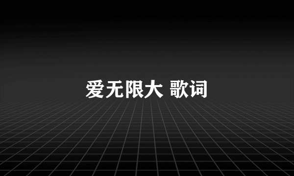 爱无限大 歌词