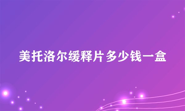 美托洛尔缓释片多少钱一盒