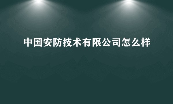 中国安防技术有限公司怎么样