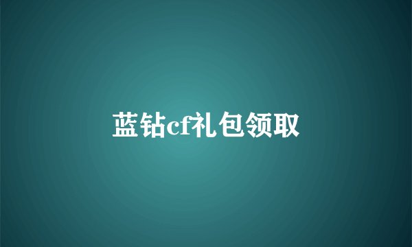 蓝钻cf礼包领取