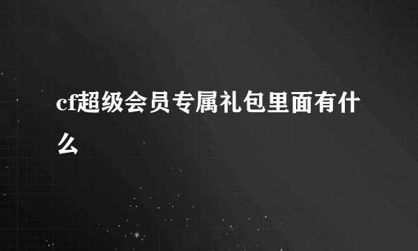 cf超级会员专属礼包里面有什么