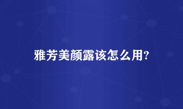 雅芳美颜露该怎么用?