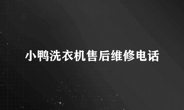 小鸭洗衣机售后维修电话