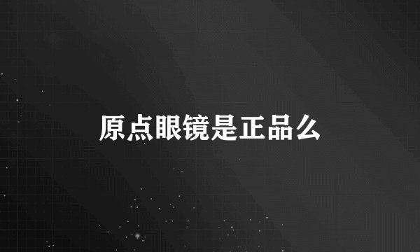 原点眼镜是正品么