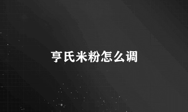 亨氏米粉怎么调