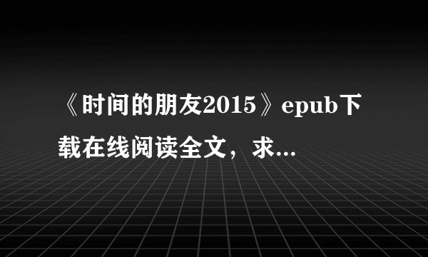 《时间的朋友2015》epub下载在线阅读全文，求百度网盘云资源