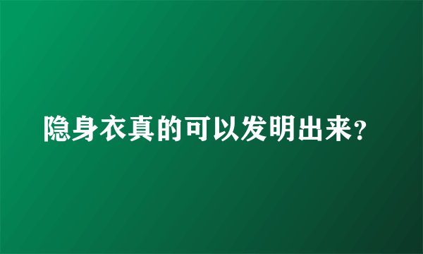 隐身衣真的可以发明出来？