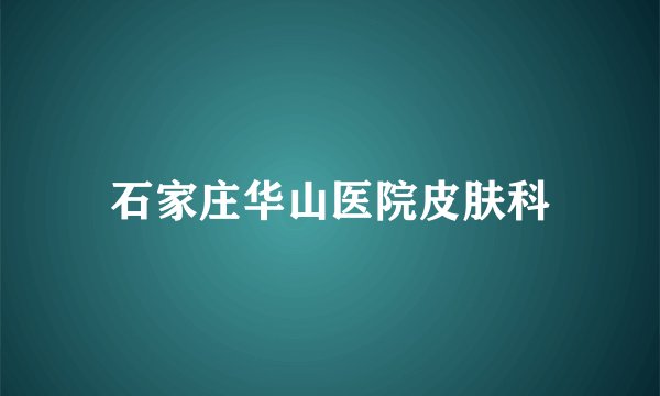石家庄华山医院皮肤科
