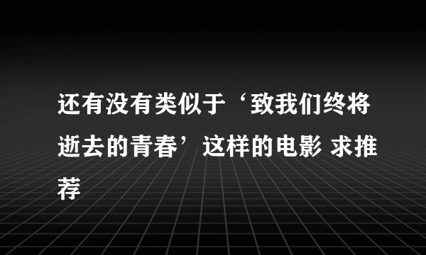 还有没有类似于‘致我们终将逝去的青春’这样的电影 求推荐
