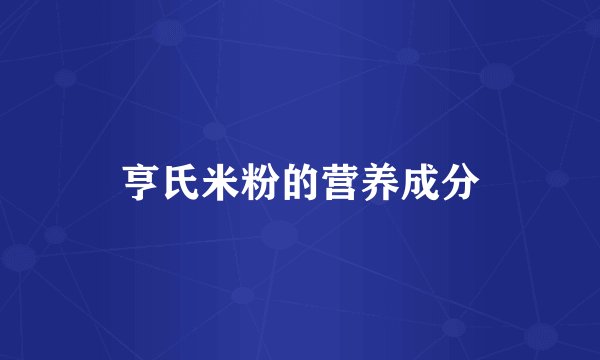 亨氏米粉的营养成分
