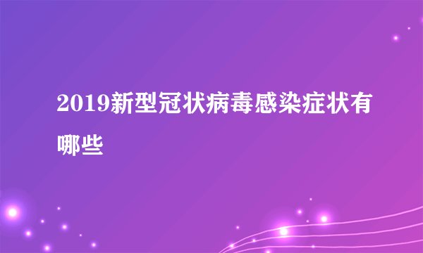 2019新型冠状病毒感染症状有哪些