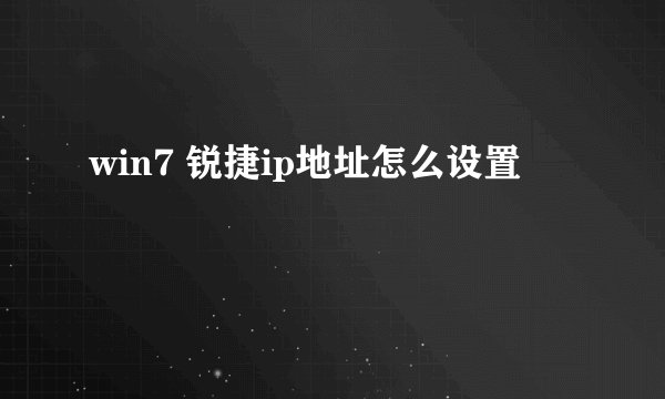 win7 锐捷ip地址怎么设置