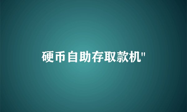 硬币自助存取款机